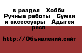  в раздел : Хобби. Ручные работы » Сумки и аксессуары . Адыгея респ.